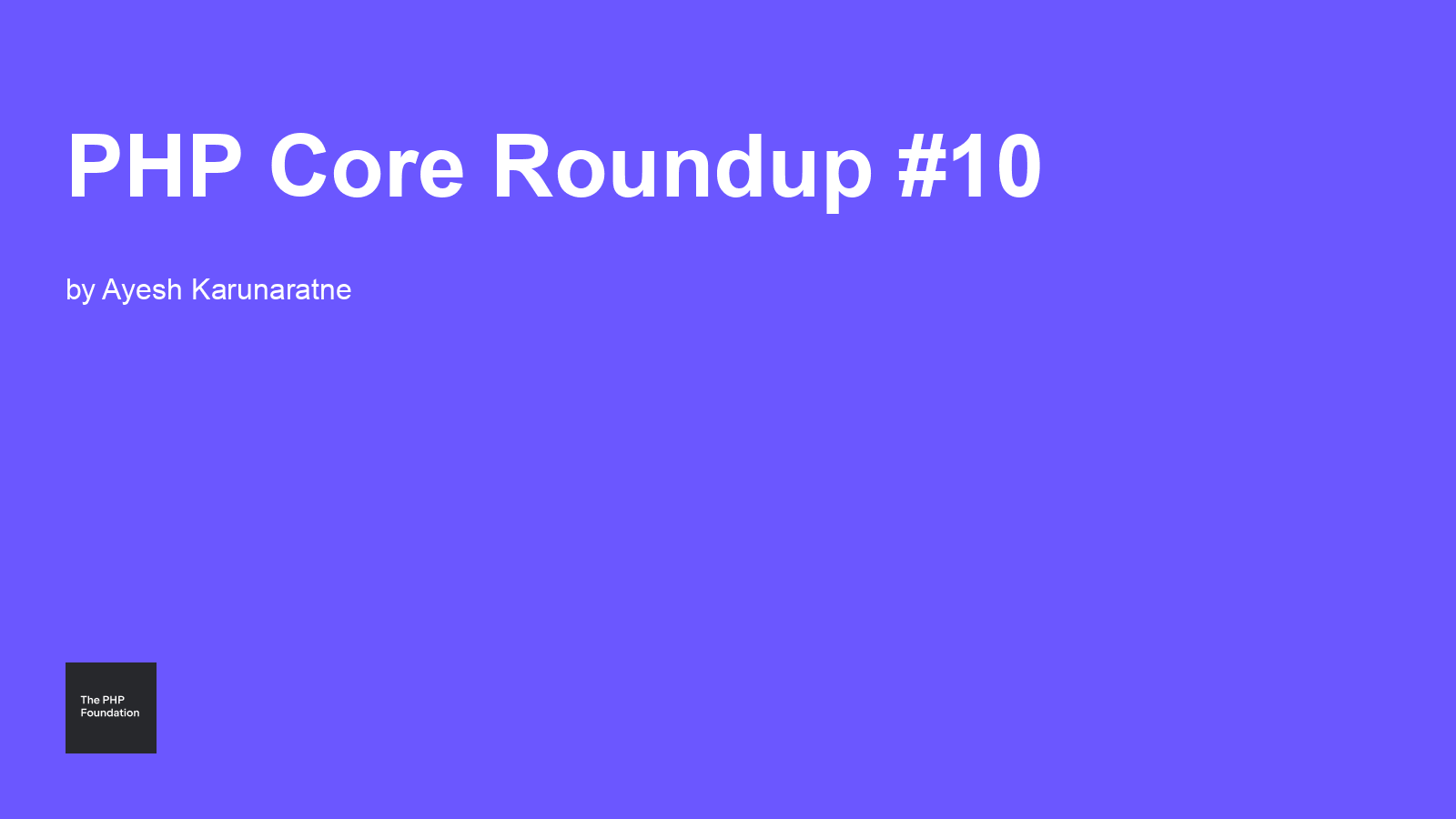 PHP Core Roundup #10 — The PHP Foundation — Supporting, Advancing, and ...