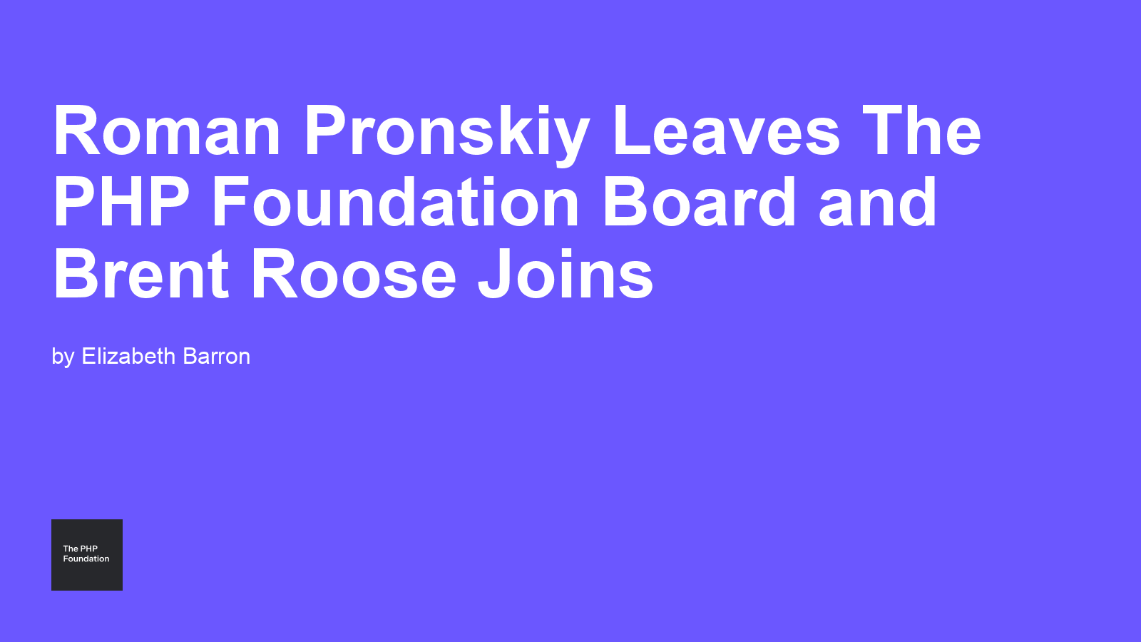 Roman Pronskiy Leaves The PHP Foundation Board and Brent Roose Joins